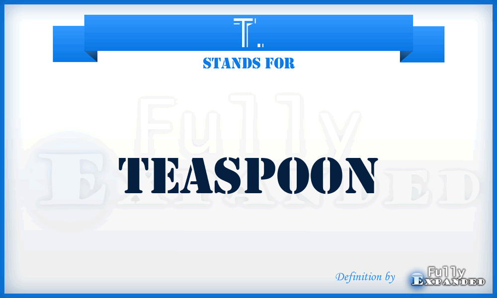T. - teaspoon
