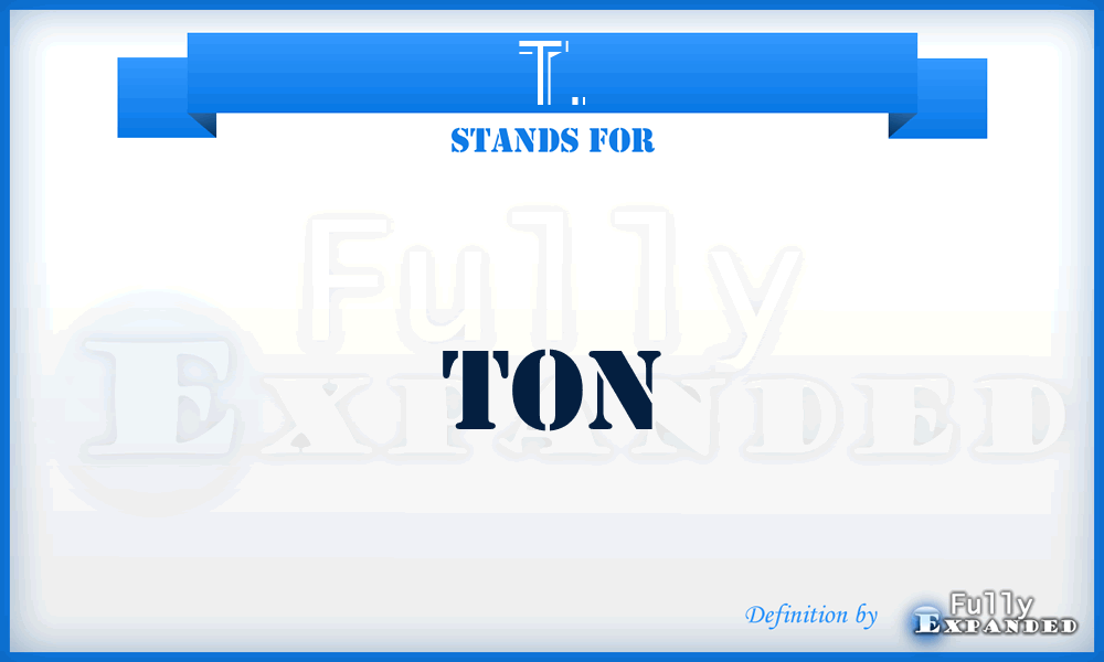 T. - ton