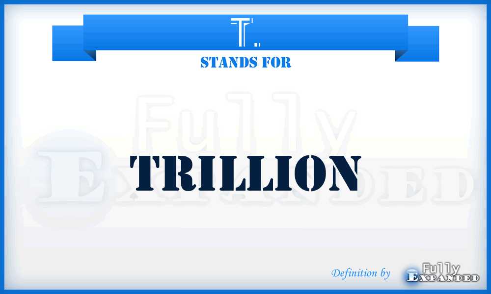 T. - trillion
