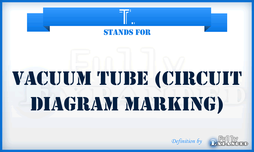 T. - vacuum Tube (circuit diagram marking)