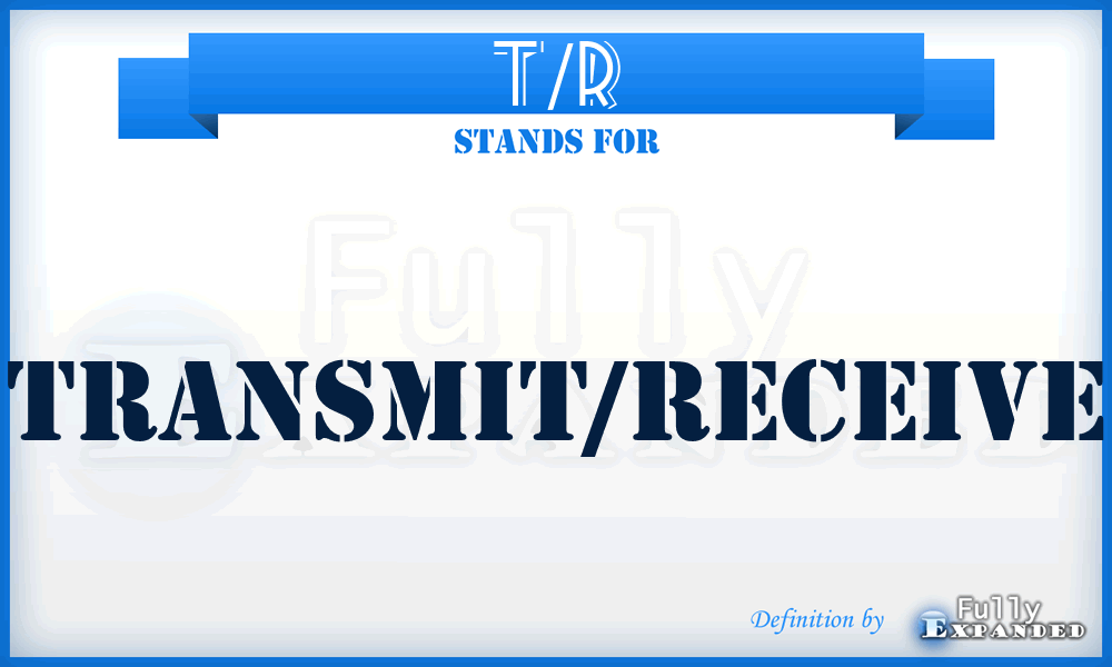 T/R - transmit/receive