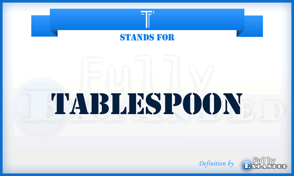 T - Tablespoon