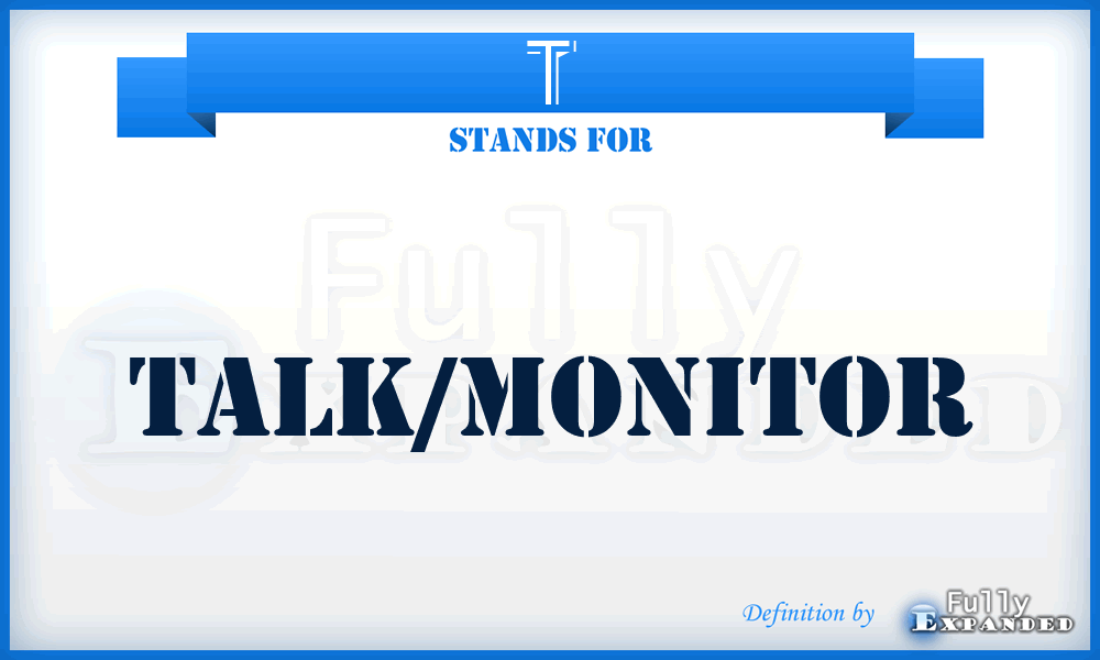 T - Talk/Monitor