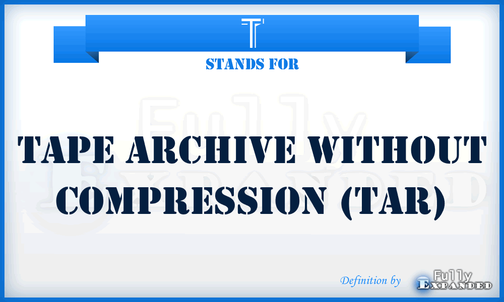T - Tape Archive without compression (tar)