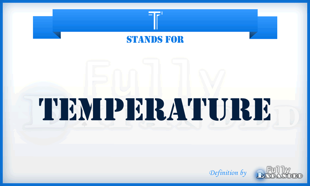T - Temperature