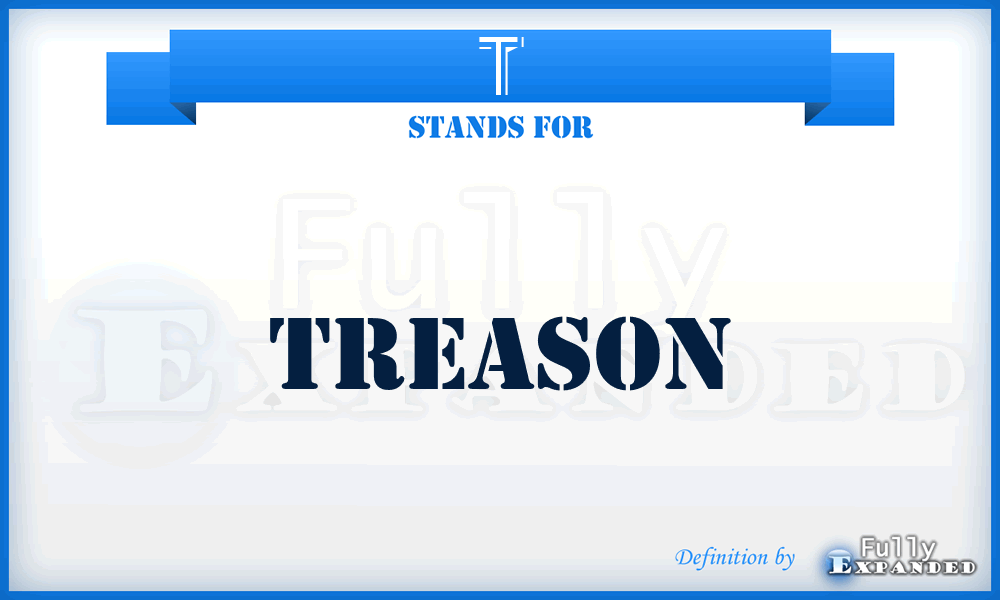 T - Treason