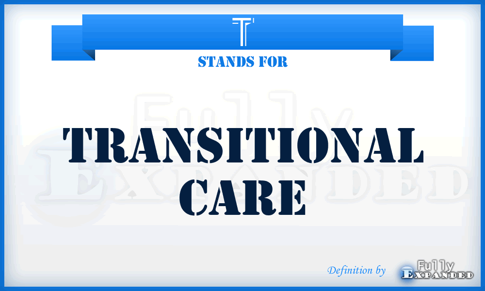 T - transitional care