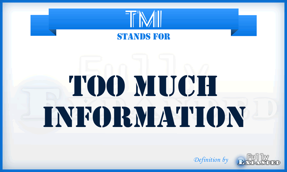 TMI - Too Much Information