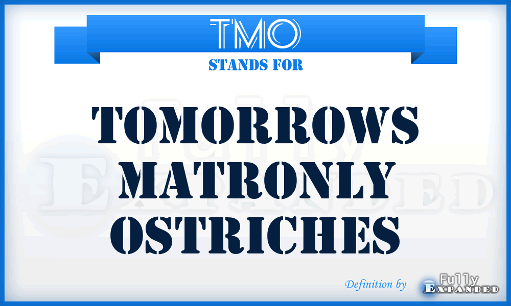 TMO - Tomorrows Matronly Ostriches