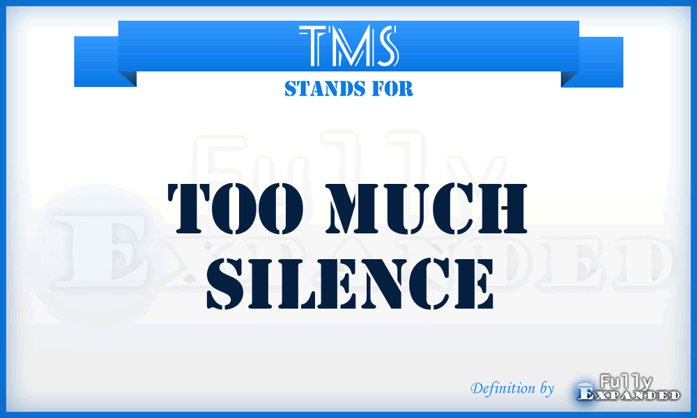 TMS - too much silence
