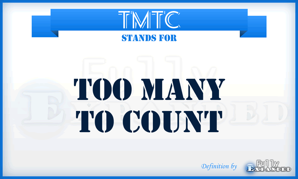 TMTC - Too Many To Count