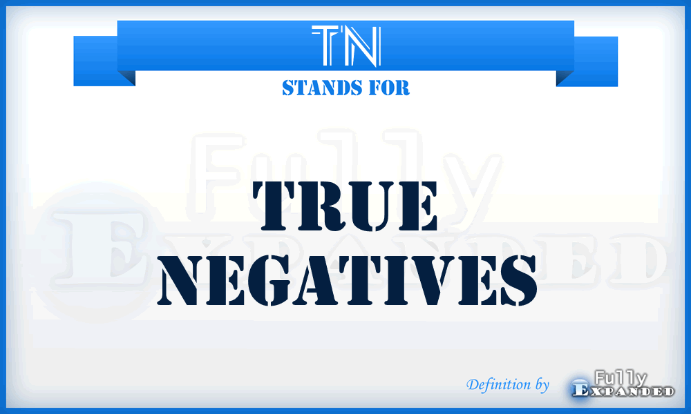 TN - True Negatives