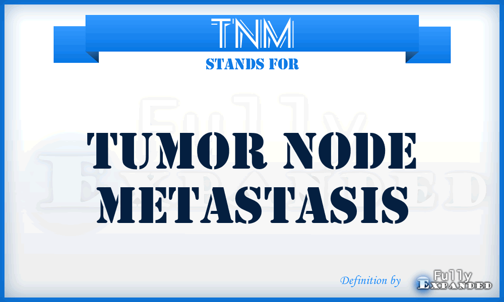 TNM - tumor node metastasis
