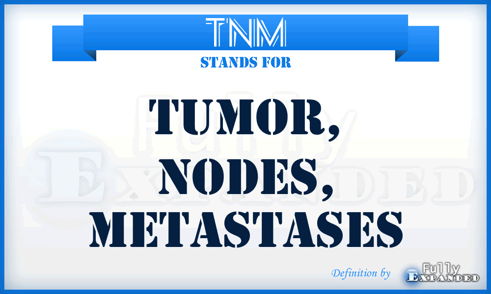 TNM - Tumor, Nodes, Metastases