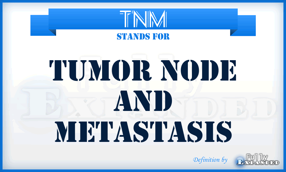 TNM - Tumor Node and Metastasis