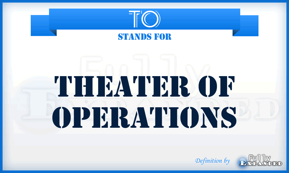 TO - Theater of Operations