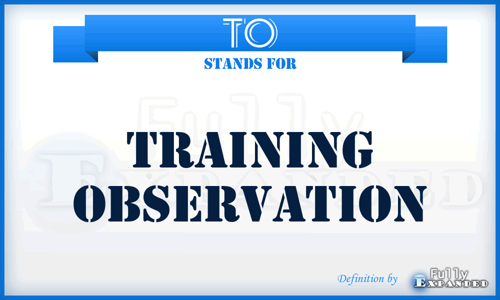 TO - training observation