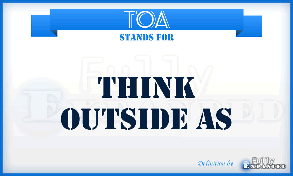TOA - Think Outside As