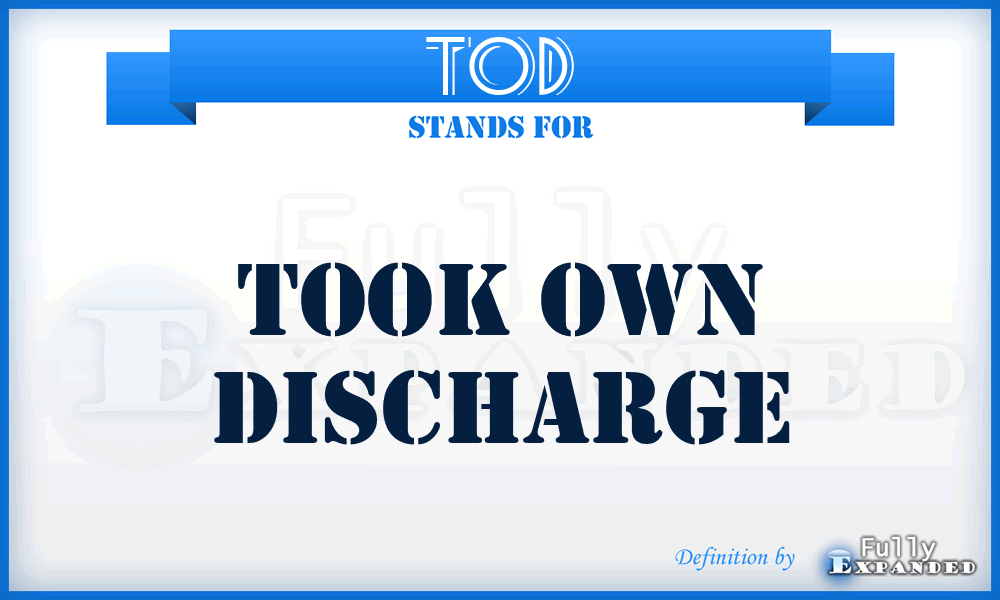 TOD - took own discharge