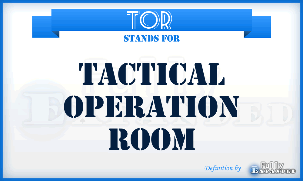 TOR  - tactical operation room