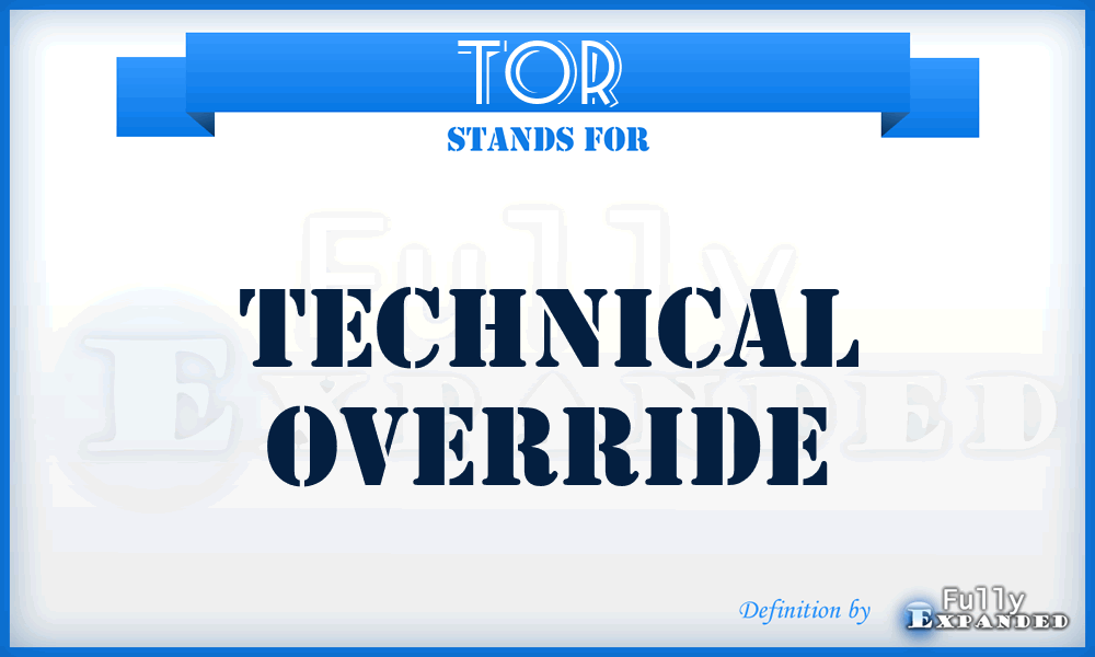TOR  - technical override