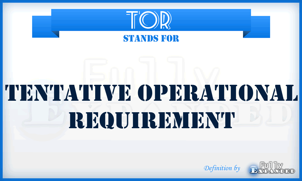 TOR  - tentative operational requirement