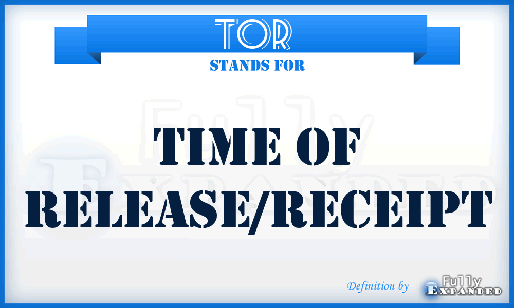TOR  - time of release/receipt