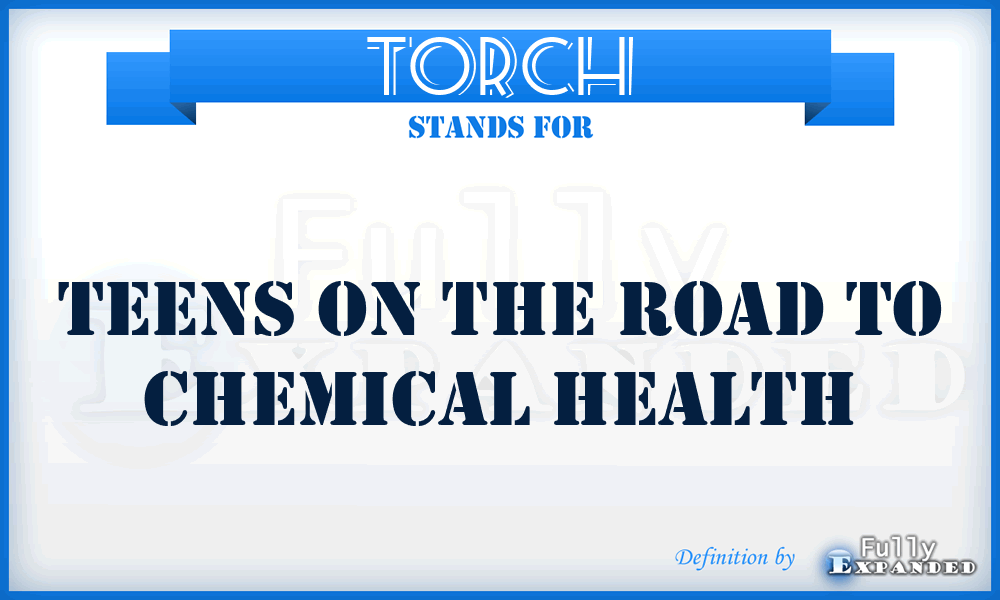 TORCH - Teens On The Road To Chemical Health