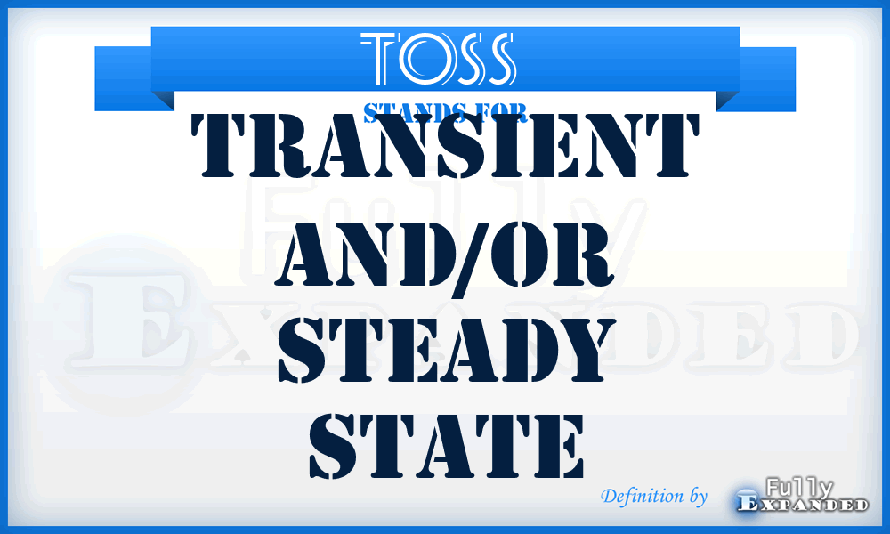 TOSS  - transient and/or steady state
