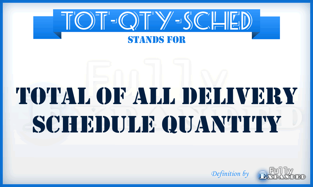 TOT-QTY-SCHED - total of all delivery schedule quantity