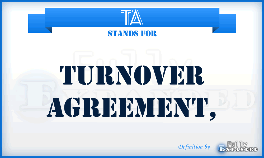TA - turnover agreement,