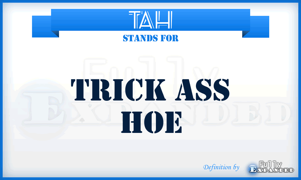 TAH - trick ass hoe