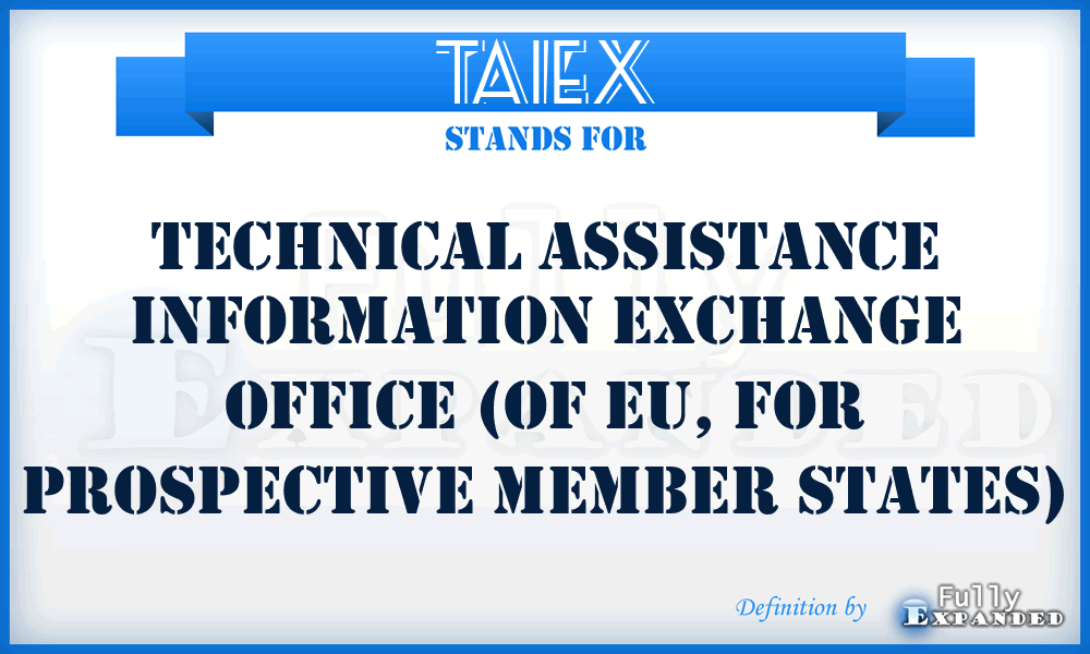 TAIEX - Technical Assistance Information Exchange Office (of EU, for prospective member States)