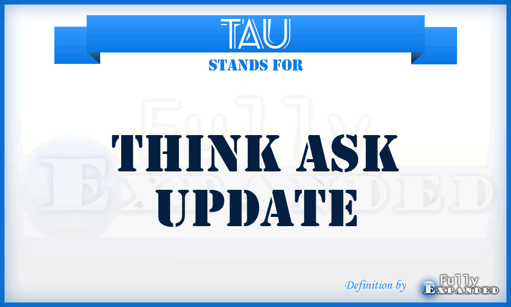 TAU - Think Ask Update