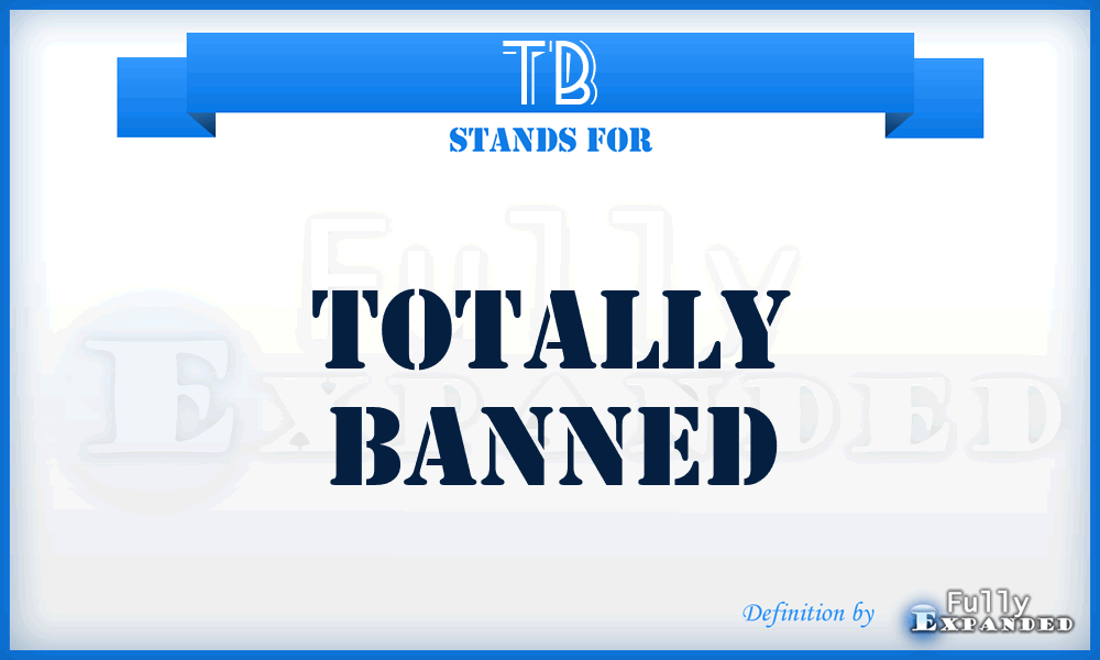 TB - Totally Banned