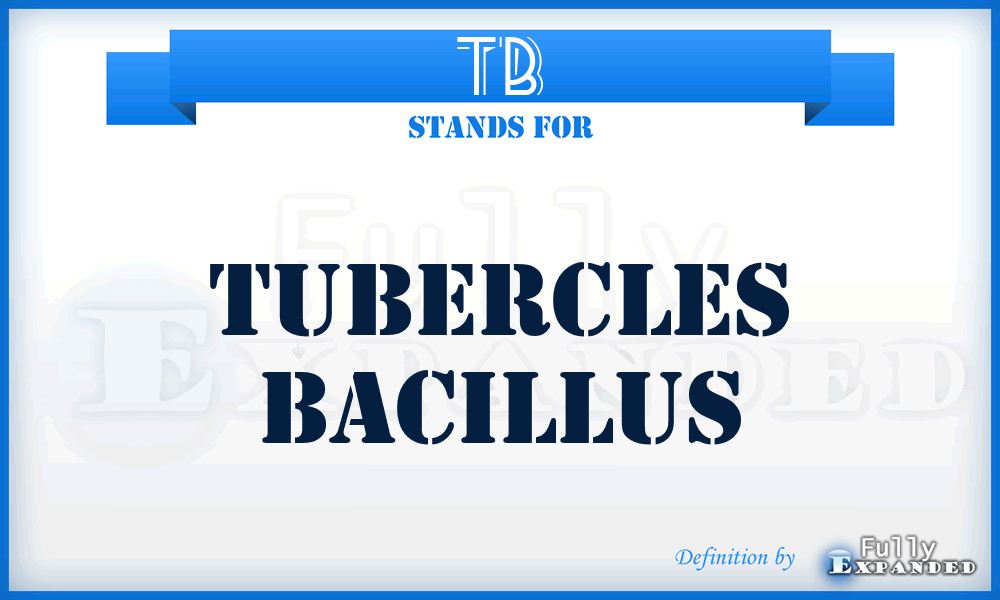 TB - tubercles bacillus