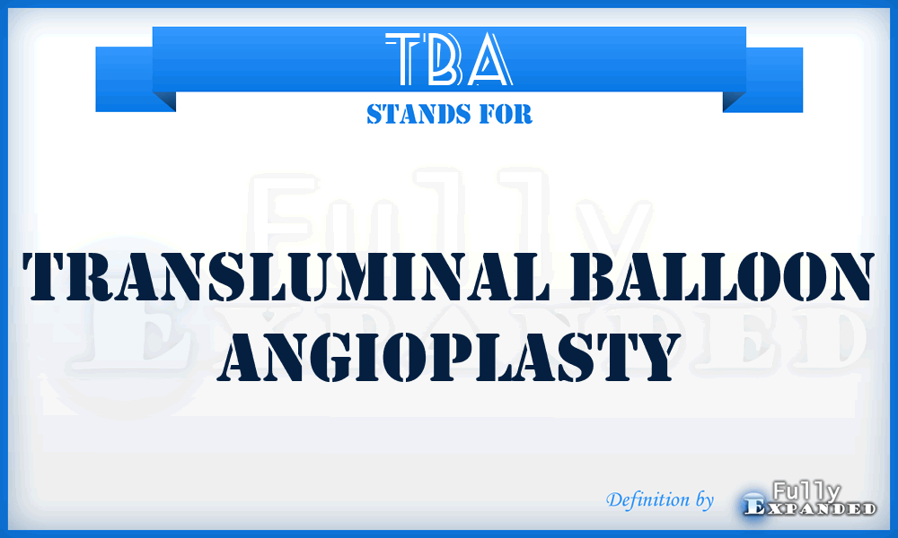 TBA - transluminal balloon angioplasty
