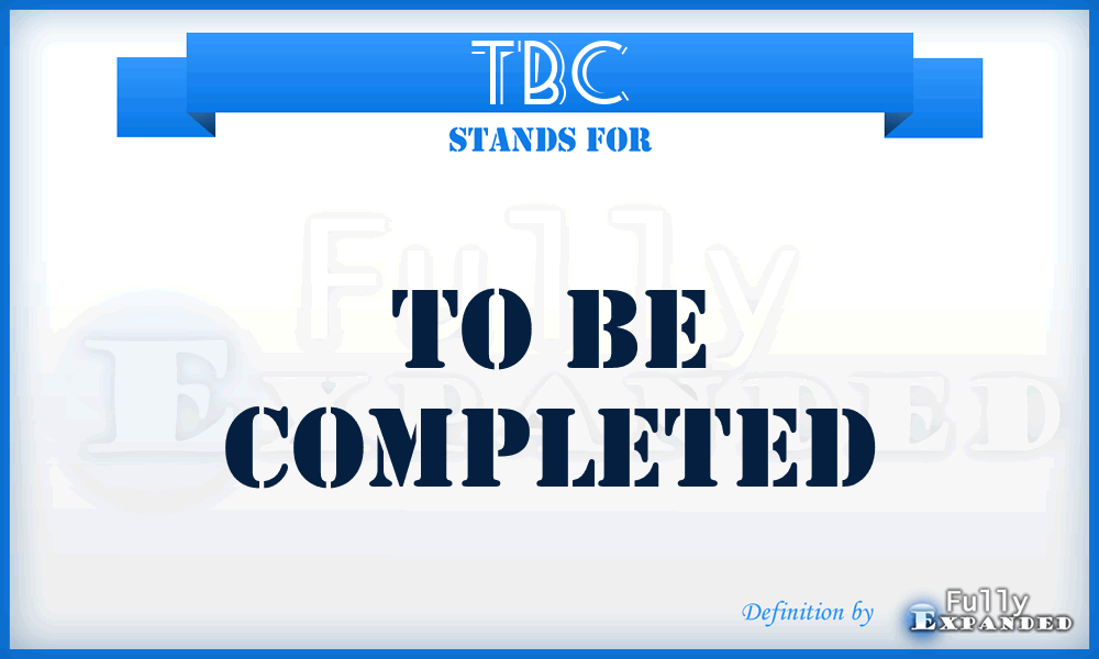 TBC - To Be Completed