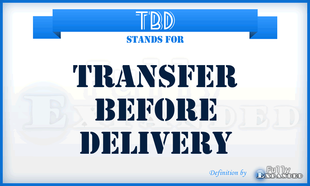 TBD - Transfer Before Delivery