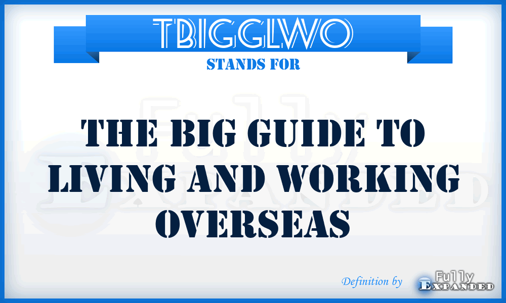 TBIGGLWO - The BIG Guide to Living and Working Overseas