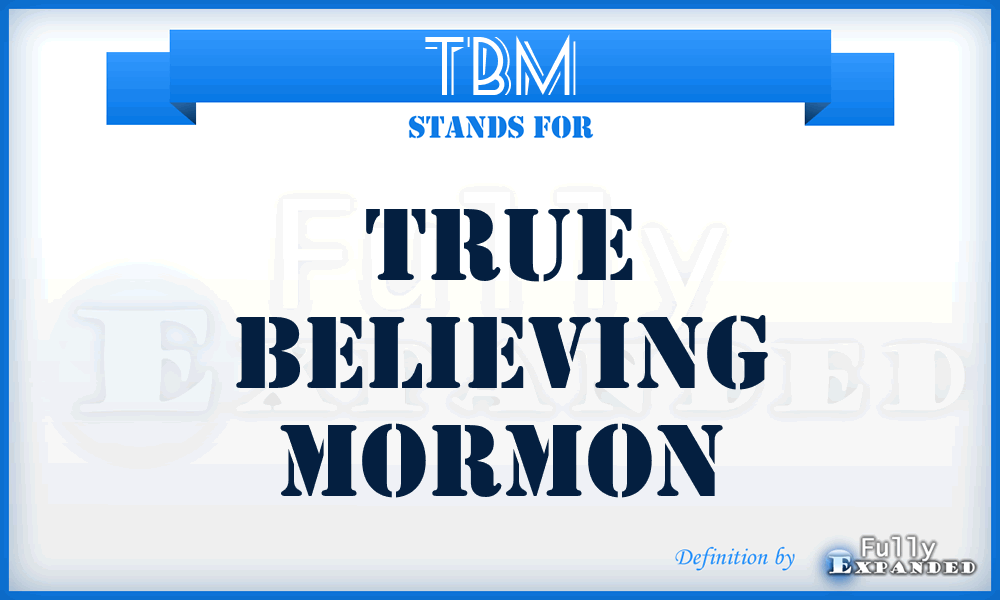 TBM - True Believing Mormon