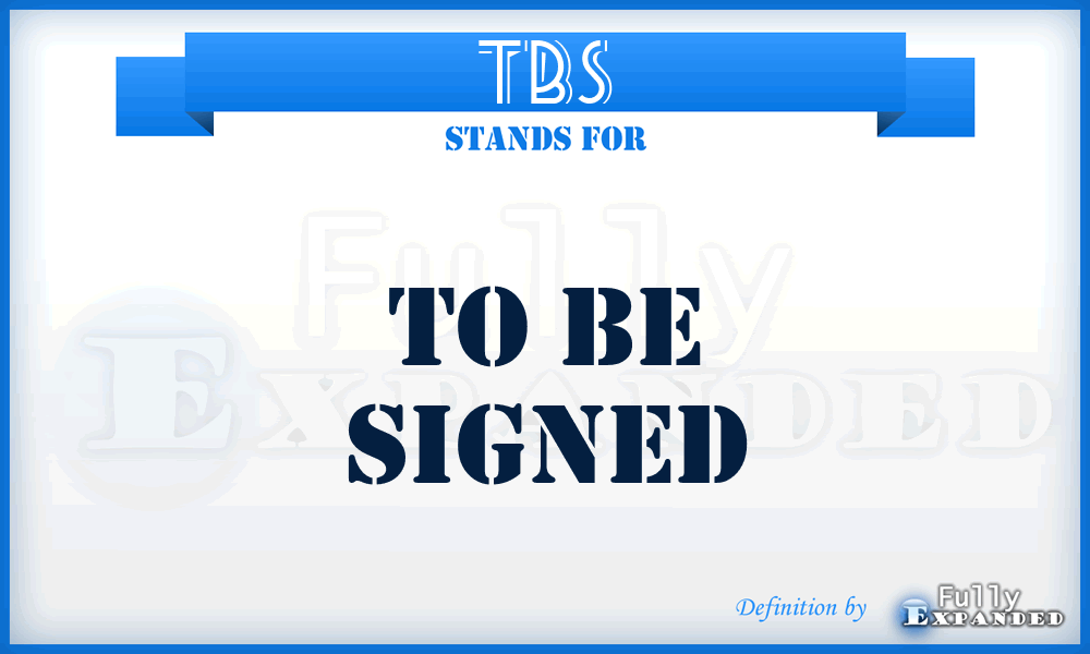 TBS - To Be Signed