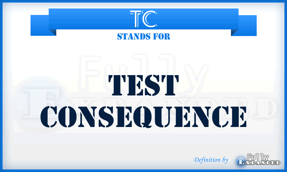 TC - Test Consequence