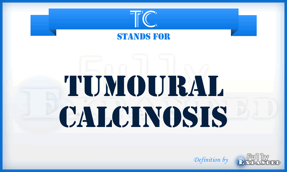 TC - tumoural calcinosis