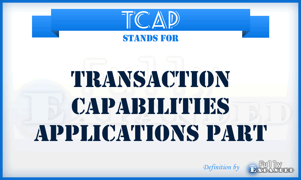 TCAP - Transaction Capabilities Applications Part