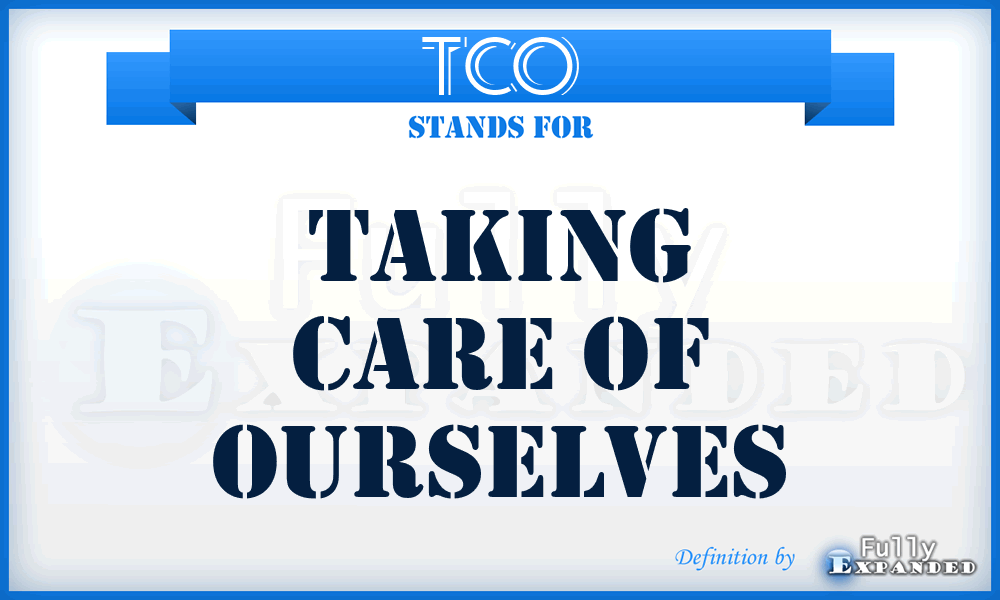 TCO - Taking Care of Ourselves