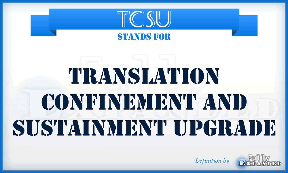 TCSU - Translation Confinement and Sustainment Upgrade