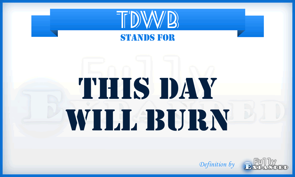 TDWB - This Day Will Burn