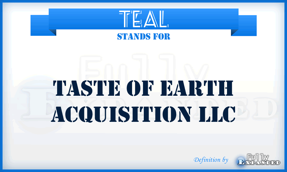 TEAL - Taste of Earth Acquisition LLC