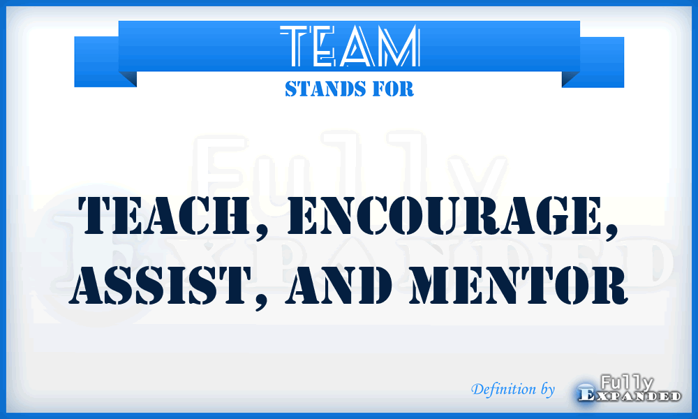 TEAM - Teach, Encourage, Assist, and Mentor
